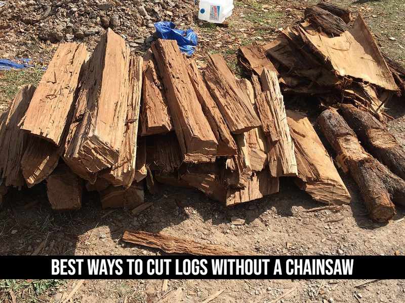 Best Ways To Cut Logs Without A Chainsaw