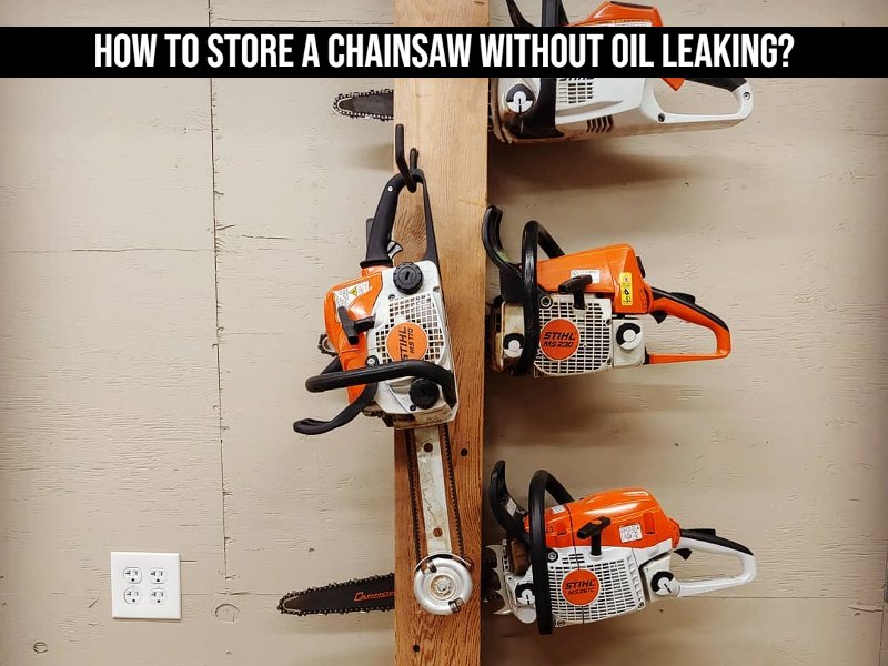 How To Store A Chainsaw Without Oil Leaking?